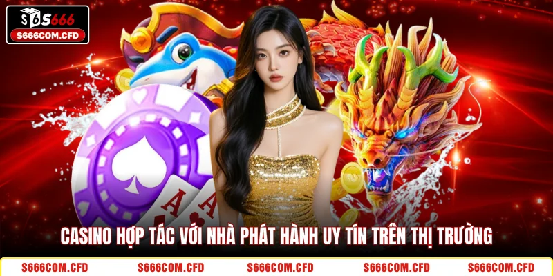 Casino hợp tác với nhà phát hành uy tín trên thị trường