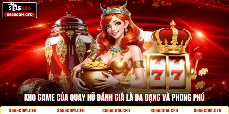 Kho game của quay hũ đánh giá là đa dạng và phong phú