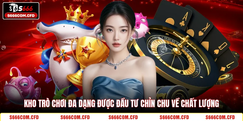 Kho trò chơi đa dạng được đầu tư chỉn chu về chất lượng