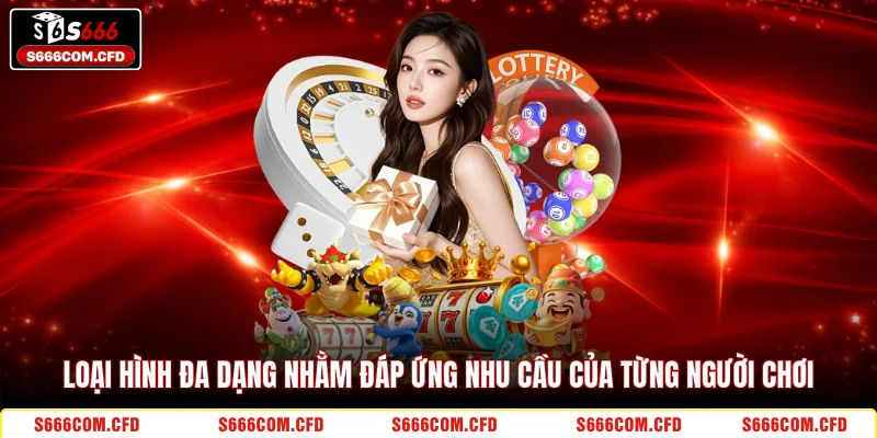 Loại hình đa dạng nhằm đáp ứng nhu cầu của từng người chơi