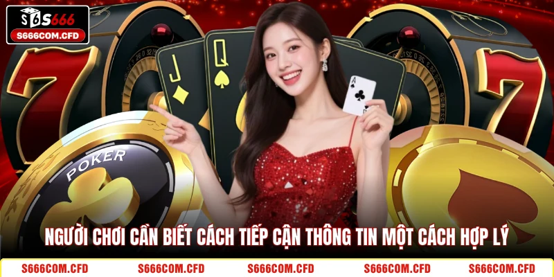 Người chơi cần biết cách tiếp cận thông tin một cách hợp lý