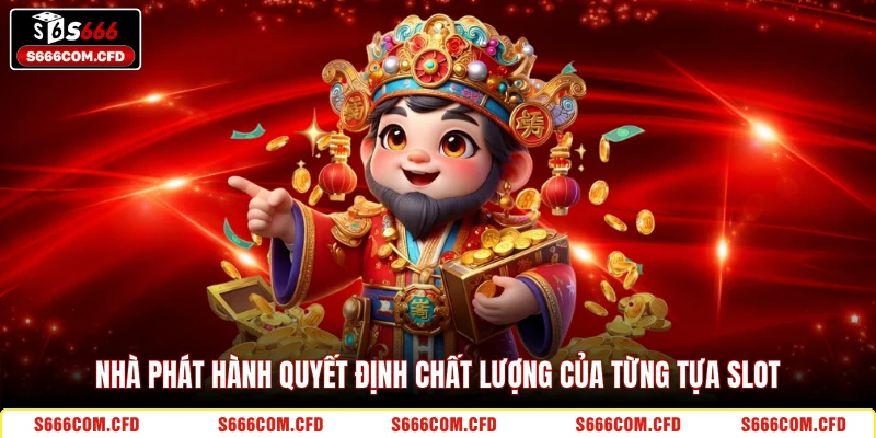 Nhà phát hành quyết định chất lượng của từng tựa slot