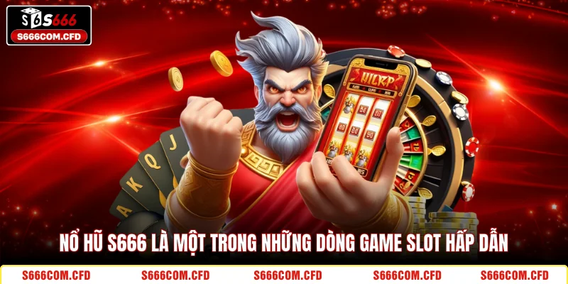 Nổ hũ S666 là một trong những dòng game slot hấp dẫn 