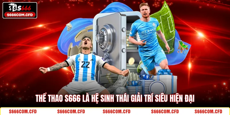 Thể thao S666 là hệ sinh thái giải trí siêu hiện đại